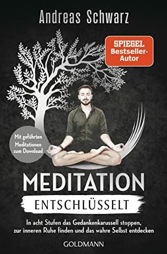 Schwarz, Andreas Meditation entschlüsselt: In acht Stufen das Gedankenkarussell stoppen, zur inneren Ruhe finden und das wahre Selbst entdecken - Mit geführten Meditationen zum Download
