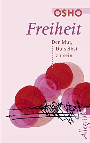 Osho Freiheit: Der Mut, Du selbst zu sein | Freiheit, einfach du selbst zu sein und an jedem Augenblick des Lebens wahrhaftig teilzunehmen (0)