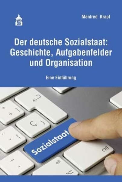 Krapf, Manfred Der deutsche Sozialstaat: Geschichte, Aufgabenfelder und Organisation: Eine Einführung
