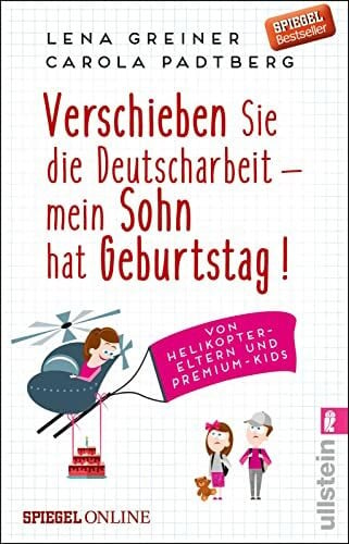 Greiner, Lena Verschieben Sie die Deutscharbeit - mein Sohn hat Geburtstag!: Von Helikopter-Eltern und Premium-Kids: Von Helikopter-Eltern und Premium-Kids | Die witzigsten Geschichten über Helikopter-Eltern