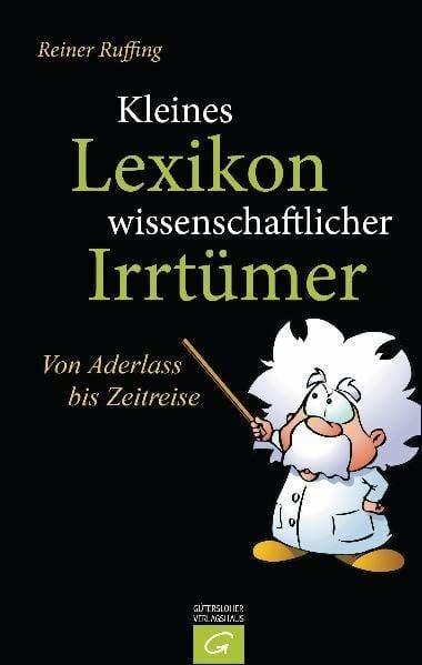 Ruffing, Reiner Kleines Lexikon wissenschaftlicher Irrtümer: Von Aderlass bis Zeitreise