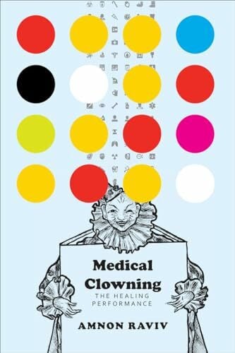 Raviv, Amnon Medical Clowning: The Healing Performance (Enactments)