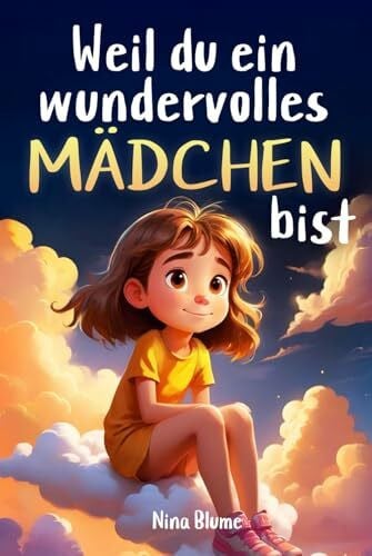 Blume, Nina Weil du ein wundervolles Mädchen bist: Inspirierende Geschichten über Mut, innere Stärke und Selbstvertrauen (Kinderbücher von Nina Blume)