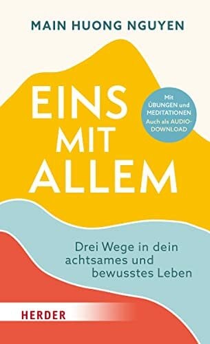 Nguyen, Main Huong Eins mit allem: Drei Wege in dein achtsames und bewusstes Leben. Mit Übungen und Meditationen. Auch als Audiodownload.