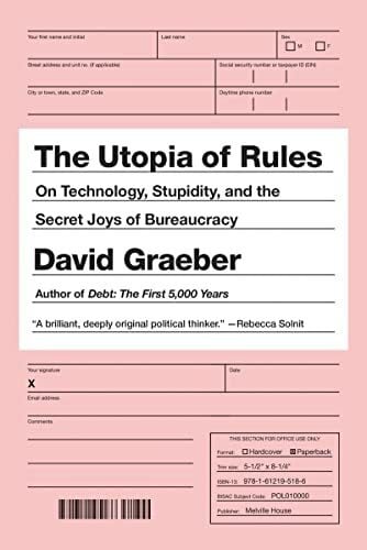 Graeber, David The Utopia of Rules: On Technology, Stupidity, and the Secret Joys of Bureaucracy