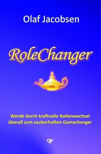 Jacobsen, Olaf RoleChanger: Werde durch kraftvolle Rollenwechsel überall zum zauberhaften Gamechanger