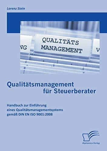 Stein, Lorenz Qualitätsmanagement für Steuerberater: Handbuch zur Einführung eines Qualitätsmanagementsystems gemäß DIN EN ISO 9001:2008
