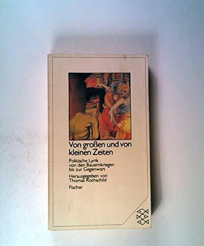 Rothschild, Thomas Von grossen und von kleinen Zeiten: Politische Lyrik von den Bauernkriegen bis zur Gegenwart
