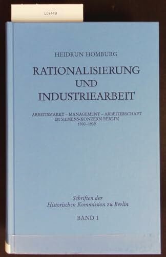 Homburg, Heidrun Rationalisierung und Industriearbeit: Arbeitsmarkt - Management - Arbeiterschaft im Siemens-Konzern 1900-1939: Arbeitsmarkt, Management, Arbeiterschaft im Siemenskonzern Berlin 1900-1939