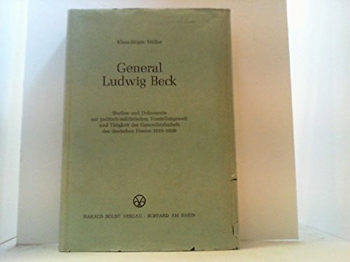 Müller, Klaus-Jürgen General Ludwig Beck. Studien und Dokumente zur politisch-militärischen Vorstellungswelt und Tätigkeit des Generalstabschefs des deutschen Heeres 1933-1938