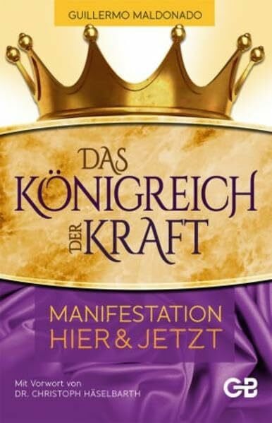 Maldonado, Guillermo Das Königreich der Kraft: Manifestation Hier & Jetzt