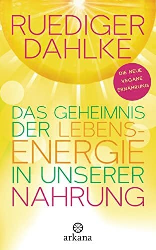 Dahlke, Ruediger Das Geheimnis der Lebensenergie in unserer Nahrung: Die neue vegane Ernährung