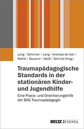 Schmid, Marc Traumapädagogische Standards in der stationären Kinder- und Jugendhilfe: Eine Praxis- und Orientierungshilfe der BAG Traumapädagogik