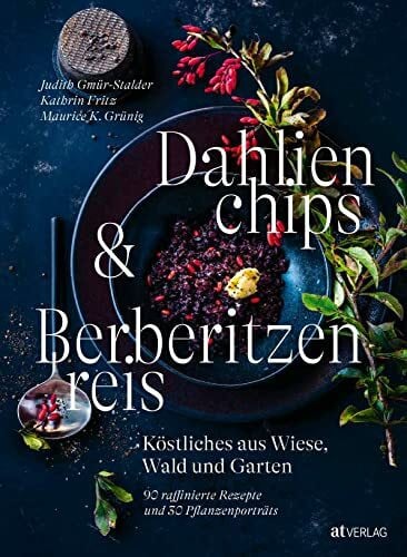 Grünig, Maurice K. Dahlienchips und Berberitzenreis: Gänseblümchen essen, Zucchiniblüten zubereiten, Wiesensalbei kochen – bunte Kochideen für die Naturküche