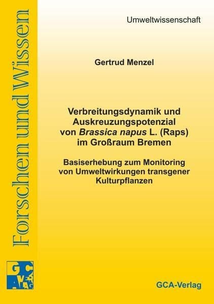 Menzel, Gertrud Verbreitungsdynamik und Auskreuzungspotenzial von Brassica napus L. (Raps) im Grossraum Bremen: Basiserhebung zum Monitoring von Umweltwirkungen ... (Forschen und Wissen - Umweltwissenschaft)