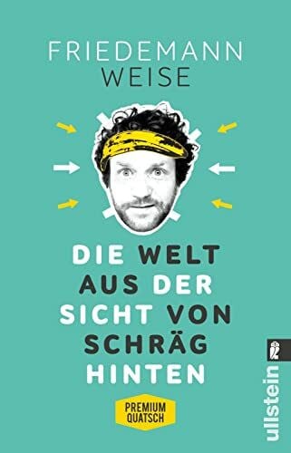 Weise, Friedemann Die Welt aus der Sicht von schräg hinten: Premiumquatsch