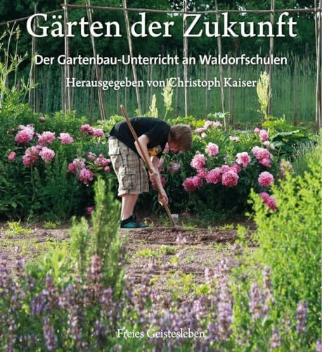 Kaiser, Christoph Gärten der Zukunft: Pädagogischer Gartenbau an Waldorfschulen