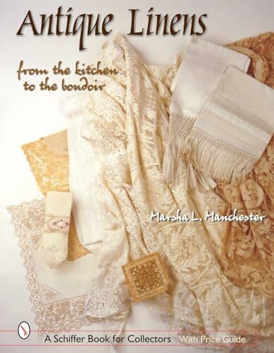 Manchester, Marsha L. Antique Linens: From the Kitchen to the Boudoir (Schiffer Book for Collectors)
