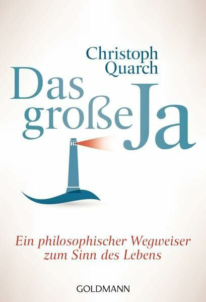 Quarch, Christoph Das große Ja: Ein philosophischer Wegweiser zum Sinn des Lebens