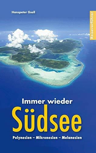 Gsell, Hanspeter Immer wieder Südsee: Polynesien - Mikronesien - Melanesien