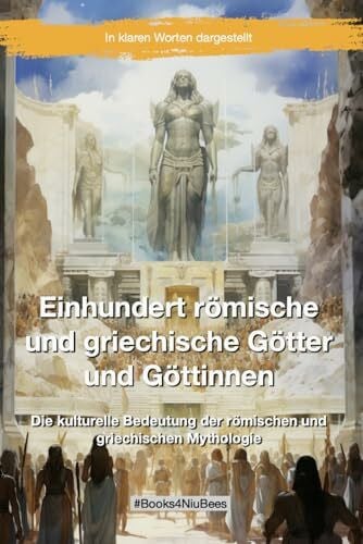 Anger, Michael Einhundert römische und griechische Götter und Göttinnen: Die kulturelle Bedeutung der römischen und griechischen Mythologie (Books4NiuBees)
