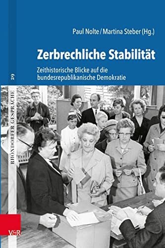 Steber, Martina Zerbrechliche Stabilität: Zeithistorische Blicke auf die bundesrepublikanische Demokratie (Rhöndorfer Gespräche, Band 29)