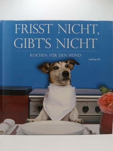 Pils, Ingeborg Frisst nicht - gibt's nicht - Kochen für den Hund