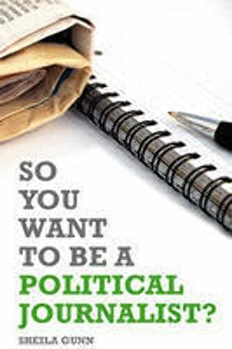 Gunn, Sheila So You Want to be a Political Journalist
