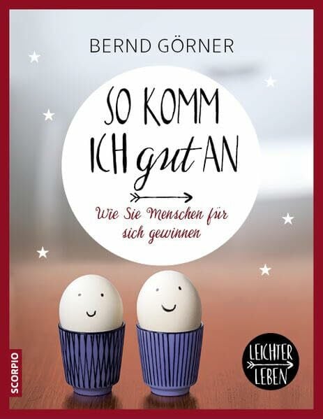 Görner, Bernd So komm ich gut an: Wie Sie Menschen für sich gewinnen (Leichter leben)