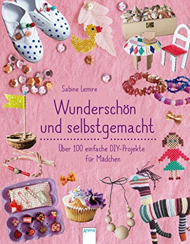 Eckinger, Eva Wunderschön & selbstgemacht: Über 100 einfache DIY-Projekte für Mädchen