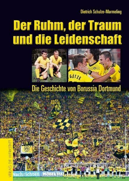 Schulze-Marmeling, Dietrich Der Ruhm, der Traum und die Leidenschaft: Die Geschichte von Borussia Dortmund
