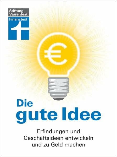 Schug, Alexander Die gute Idee: Erfindungen und Geschäftsideen entwickeln und zu Geld machen