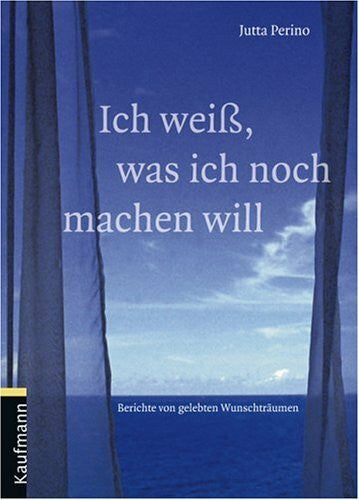Perino, Jutta Ich weiss, was ich noch machen will: Berichte von gelebten Wunschträumen