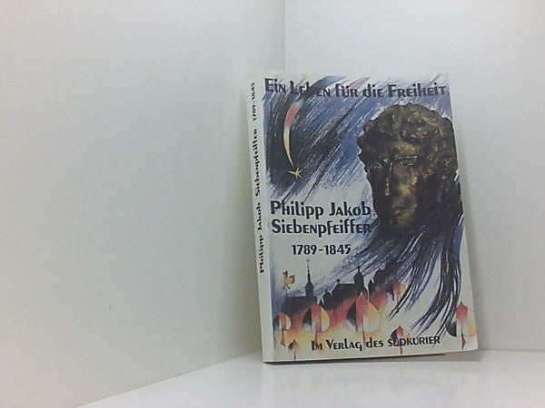 Becker, Bernhard Ein Leben für die Freiheit. Philipp Jakob Siepenpfeiffer 1789-1845