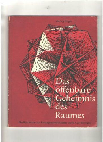 Unger, Georg Das offenbare Geheimnis des Raumes: Meditationen am Pentagondodekaeder nach Carl Kemper