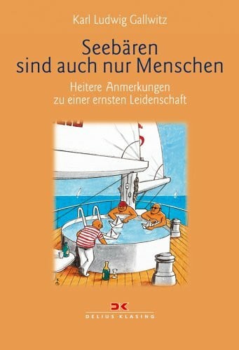Gallwitz, Karl L Seebären sind auch nur Menschen: Heitere Anmerkungen zu einer ernsten Leidenschaft