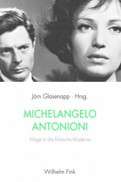 Jörn Glasenapp Michelangelo Antonioni. Wege in die filmische Moderne