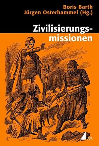 Barth, Boris Zivilisierungsmissionen: Imperiale Weltverbesserung seit dem 18. Jahrhundert (Historische Kulturwissenschaften)