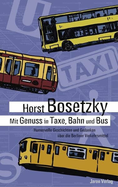Bosetzky, Horst Mit Genuss in Taxe, Bahn und Bus: Humorvolle Geschichten und Gedanken über die Berliner Verkehrsmittel