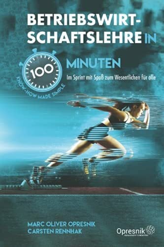 Rennhak, Carsten Betriebswirtschaftslehre in 100 Minuten: Im Sprint mit Spaß zum Wesentlichen für alle: Im Sprint mit Spa zum Wesentlichen fr alle (Opresnik Management Guides, Band 32)