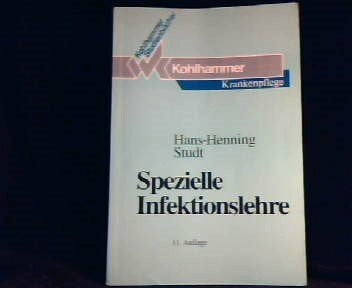Studt, Hans H Spezielle Infektionslehre: Die Infektionskrankheiten: Erreger, Krankheitsbild, Behandlung und Vorbeugung (Kohlhammer Studienbücher - Krankenpflege / ... Krankenschwestern, Krankenpfleger und MTA)