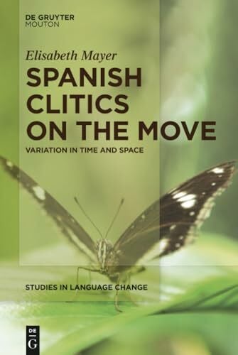 Mayer, Elisabeth Spanish Clitics on the Move: Variation in Time and Space (Studies in Language Change [SLC], 14)