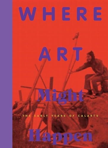Kaiser, Philipp Where Art Might Happen (engl./dt.): The Early Years of CalArts