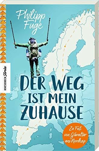 Fuge, Philipp Der Weg ist mein Zuhause: Zu Fuß von Gibraltar ans Nordkap