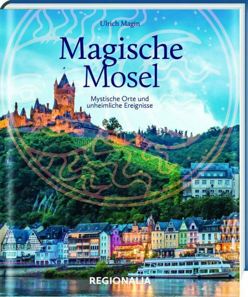 Magin, Ulrich Magische Mosel: Mystische Orte und unheimliche Ereignisse