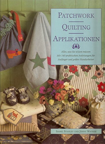 Jenny Watson Patchwork Quilting & Applikationen: Alles was sie wissen müssen. Mit 140 praktischen Anleitungen für Anfänger und geübte Handarbeiter