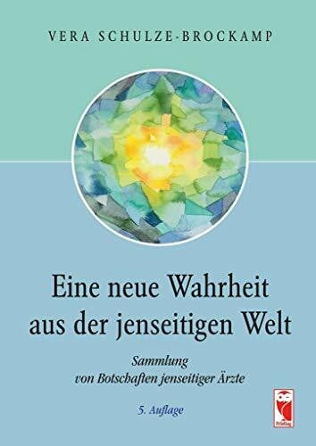Schulze-Brockamp, Vera Eine neue Wahrheit aus der jenseitigen Welt: Sammlung von Botschaften jenseitiger Ärzte