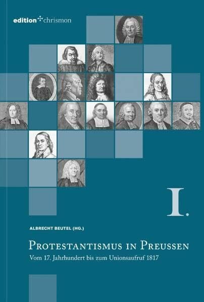 Beutel, Albrecht Protestantismus in Preußen / Vom 17. Jahrhundert bis zum Unionsaufruf 1817: Vom 17. Jahrhundert bis zum Unionsaufruf 1817 / Vom 17. Jahrhundert bis zum Unionsaufruf 1817 (edition chrismon)