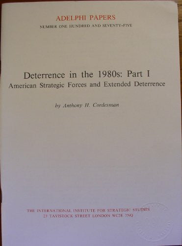 Cordesman, Anthony H. Deterrence in the 1980s: American Strategic Forces and Extended Deterrence Pt. 1 (Adelphi Papers)