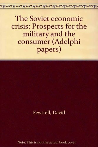 Fewtrell, David Soviet Economic Crisis: Prospects for the Military and the Consumer (Adelphi Papers)